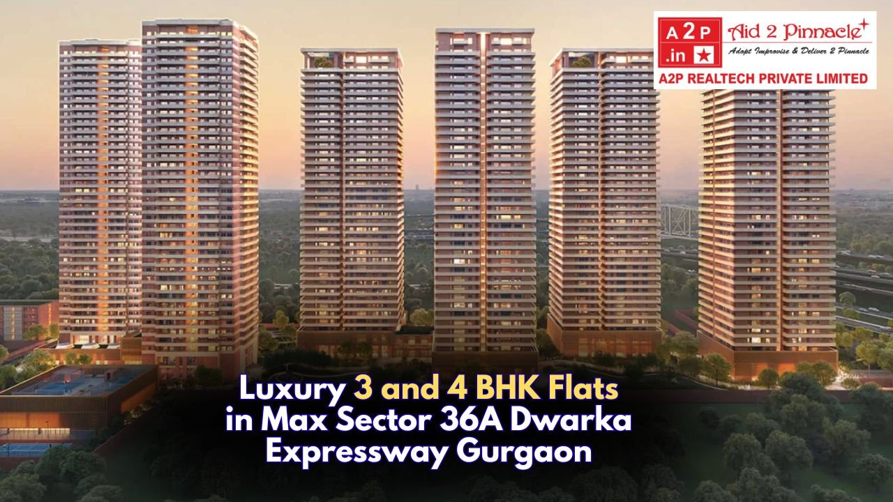  Luxury 3 and 4 BHK Flats in Max Sector 36A Dwarka Expressway Gurgaon