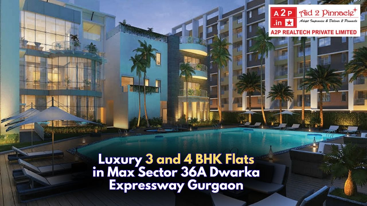  Luxury 3 and 4 BHK Flats in Max Sector 36A Dwarka Expressway Gurgaon