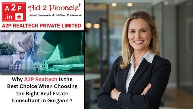 Why A2P Realtech Is the Best Choice When Choosing the Right Real Estate Consultant in Gurgaon