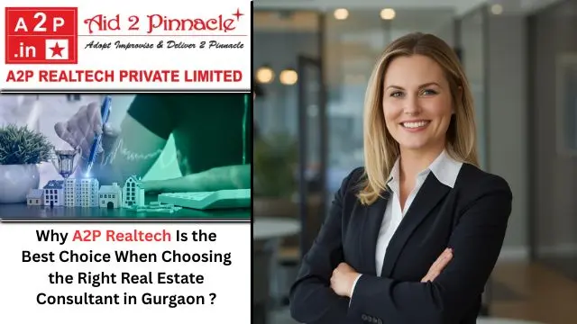 Why A2P Realtech Is the Best Choice When Choosing the Right Real Estate Consultant in Gurgaon